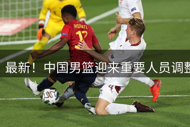 最新！中国男篮迎来重要人员调整，赵睿或压哨入围！亚运再迎挑战